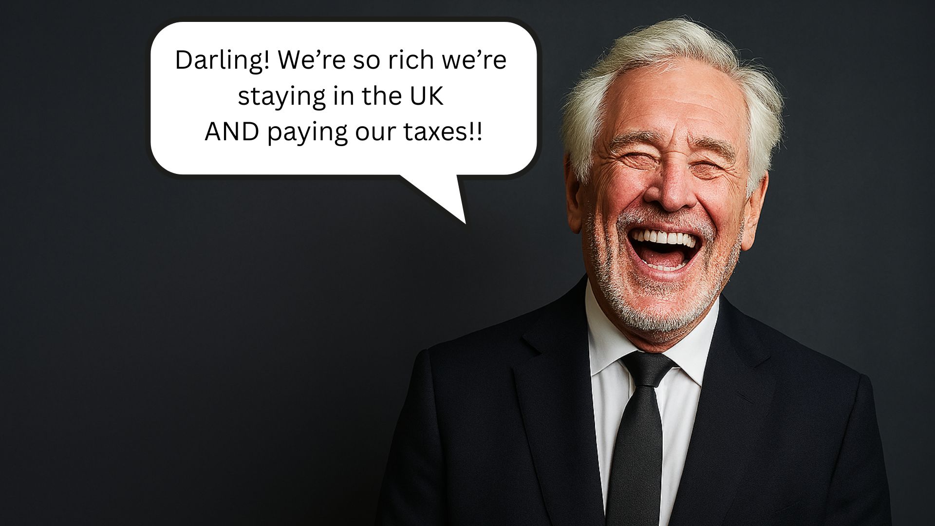 rich man laughing while saying "Darling! We're so rich we're staying in the UK AND paying our taxes"